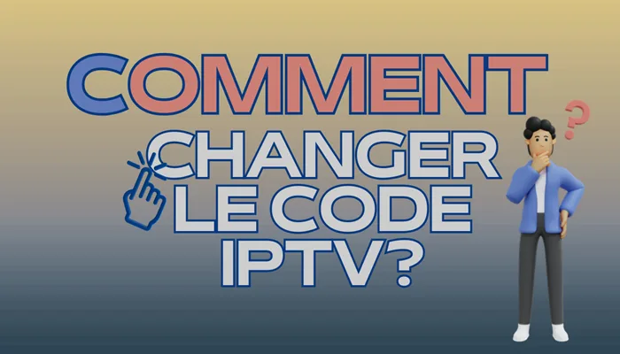 Comment Changer le Code iptv​?
